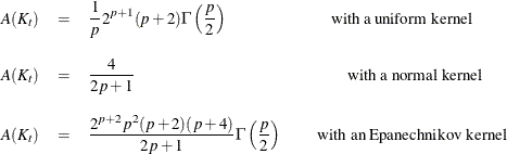 \begin{eqnarray*}  A(K_ t) & =&  \frac{1}{p} 2^{p+1}(p+2) \Gamma \left( \frac{p}{2} \right) \mbox{\hspace{0.76in} with a uniform kernel} \\[0.10in] A(K_ t) & =&  \frac{4}{2p+1} \mbox{\hspace{1.6in} with a normal kernel} \\[0.10in] A(K_ t) & =&  \frac{2^{p+2} p^2 (p+2) (p+4)}{2p+1} \Gamma \left( \frac{p}{2} \right) \mbox{\hspace{0.24in} with an Epanechnikov kernel} \\ \end{eqnarray*}