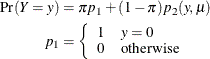 \begin{align*}  \Pr (Y=y) & = \pi p_1 + (1-\pi ) p_2(y,\mu ) \\ p_1 & = \left\{  \begin{array}{ll} 1 &  y=0 \cr 0 &  \mr {otherwise} \end{array} \right. \\ \end{align*}