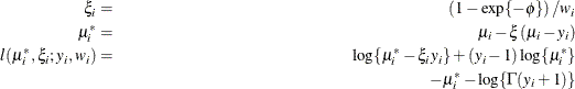 \begin{align*}  \xi _ i & = & \left(1-\exp \{ -\phi \}  \right)/w_ i \\ \mu ^*_ i & = & \mu _ i - \xi (\mu _ i - y_ i)\\ l(\mu ^*_ i,\xi _ i;y_ i,w_ i) & = & \log \{ \mu ^*_ i - \xi _ i y_ i\}  + (y_ i-1)\log \{ \mu ^*_ i\}  \\ & & - \mu ^*_ i - \log \{ \Gamma (y_ i+1)\}  \end{align*}