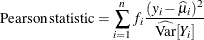 \[  \mr {Pearson}\,  \mr {statistic} = \sum _{i=1}^ n f_ i \frac{(y_ i - \widehat{\mu }_ i)^2}{\widehat{\mr {Var}}[Y_ i]}  \]