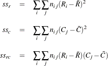 \begin{eqnarray*}  \mi {ss}_ r &  = &  \sum _ i \sum _ j n_{ij} (R_ i-\bar{R})^2 \\[0.10in] \mi {ss}_ c &  = &  \sum _ i \sum _ j n_{ij} (C_ j-\bar{C})^2 \\[0.10in] \mi {ss}_{rc} &  = &  \sum _ i \sum _ j n_{ij} (R_ i-\bar{R})(C_ j-\bar{C}) \end{eqnarray*}