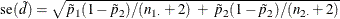 \[  \mr {se}(\tilde{d}) = \sqrt { \tilde{p}_1 ( 1 - \tilde{p}_2 ) / ( n_{1 \cdot } + 2 ) ~  + ~  \tilde{p}_2 ( 1 - \tilde{p}_2 ) / ( n_{2 \cdot } + 2 ) }  \]