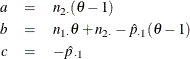 \begin{eqnarray*}  a &  = &  n_{2 \cdot } (\theta - 1 ) \\ b &  = &  n_{1 \cdot } \theta + n_{2 \cdot } - \hat{p}_{\cdot 1} (\theta - 1) \\ c &  = &  - \hat{p}_{\cdot 1} \end{eqnarray*}