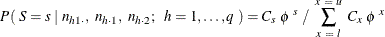 \[  P (~  S = s ~  | ~  n_{h1 \cdot }, ~  n_{h\cdot 1}, ~  n_{h\cdot 2};~ ~  h = 1, \ldots , q ~  ) = C_{s} ~  \phi ^{~ s} ~  / ~  \sum _{x~ =~ l}^{x~ =~ u} ~  C_{x} ~  \phi ^{~ x}  \]