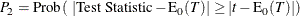 \[  P_{2} = \mr {Prob} \left( ~  | \mbox{Test Statistic} - \mr {E}_0(T) | \geq | t - \mr {E}_0(T) | \right)  \]