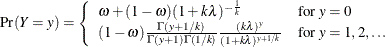 \[  \mr {Pr}(Y=y) = \left\{  \begin{array}{ll} \omega + (1-\omega )(1+k\lambda )^{-\frac{1}{k}} &  \mbox{for } y=0 \\ (1-\omega ) \frac{\Gamma (y+1/k)}{\Gamma (y+1)\Gamma (1/k)} \frac{(k\lambda )^ y}{(1+k\lambda )^{y+1/k}} &  \mbox{for } y = 1,2,\ldots \\ \end{array} \right. \\  \]