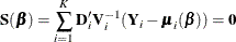 \[  \mb {S}(\bbeta ) = \sum _{i=1}^ K \mb {D}^\prime _ i \mb {V}_{i}^{-1} (\mb {Y}_{i}-\bmu _{i}(\bbeta )) = \mb {0}  \]