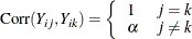 $ \mr {Corr}(Y_{ij},Y_{ik})=\left\{ \begin{array}{ll} 1 &  j = k \\ \alpha &  j \neq k \\ \end{array}\right. $