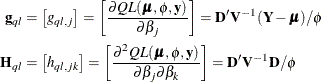 \begin{align*}  \mb {g}_{ql} & = \left[g_{ql,j}\right] = \left[ \frac{\partial QL(\bmu ,\phi ,\mb {y})}{\partial \beta _ j} \right] = \mb {D}’\mb {V}^{-1}(\mb {Y}-\bmu )/\phi \\ \mb {H}_{ql} & = \left[ h_{ql,jk} \right] = \left[ \frac{\partial ^2 QL(\bmu ,\phi ,\mb {y})}{\partial \beta _ j \partial \beta _ k} \right] = \mb {D}’\mb {V}^{-1}\mb {D}/\phi \end{align*}