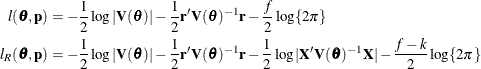 \begin{align*}  l(\btheta ,\mb {p}) & = -\frac12 \log |\mb {V}(\btheta )| -\frac{1}{2} \mb {r}’\mb {V}(\btheta )^{-1}\mb {r} -\frac{f}{2}\log \{ 2\pi \}  \\ l_ R(\btheta ,\mb {p}) & = -\frac12 \log |\mb {V}(\btheta )| -\frac{1}{2} \mb {r}’\mb {V}(\btheta )^{-1}\mb {r} -\frac12 \log |\mb {X}’\mb {V}(\btheta )^{-1}\mb {X}| -\frac{f-k}{2}\log \{ 2\pi \}  \end{align*}