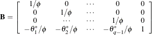 \[  \mb {B} = \left[ \begin{array}{ccccc} 1/\phi &  0 &  \cdots &  0 &  0 \\ 0 &  1/\phi &  \cdots &  0 &  0 \\ 0 &  \cdots &  \cdots &  1/\phi &  0 \\ -\theta ^*_1/\phi &  -\theta ^*_2/\phi &  \cdots &  -\theta _{q-1}^*/\phi &  1 \end{array}\right]  \]