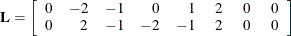 \[  \mb {L} = \left[ \begin{array}{rrrrrrrr} 0 &  -2 &  -1 &  0 &  1 &  ~ 2 &  ~ 0 &  ~ 0 \\ 0 &  2 &  -1 &  -2 &  -1 &  ~ 2 &  ~ 0 &  ~ 0 \\ \end{array} \right]  \]