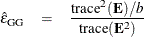 \begin{eqnarray*}  \hat{\epsilon }_{\hbox{\footnotesize GG}} &  = &  \frac{\hbox{trace}^2(\mb {E})/b}{ \hbox{trace}(\mb {E}^2) } \end{eqnarray*}