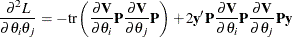 \[  \frac{\partial ^2 L}{\partial \theta _ i\theta _ j} = -\mbox{tr}\left(\frac{\partial \bV }{\partial \theta _ i}\bP \frac{\partial \bV }{\partial \theta _ j}\bP \right) + 2\mb {y}’\bP \frac{\partial \bV }{\partial \theta _ i}\bP \frac{\partial \bV }{\partial \theta _ j}\bP \mb {y}  \]