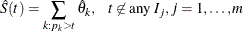 \[  \hat{S}(t) = \sum _{k: p_ k>t} \hat{\theta }_ k, \  \  \  t \not\in \mr {any} \  I_ j, j=1,\ldots ,m  \]