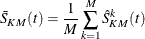 \[  \bar{S}_{KM}(t) = \frac{1}{M} \sum _{k=1}^{M} \hat{S}_{KM}^ k (t)  \]