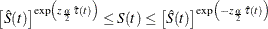 \[  \left[\hat{S}(t)\right]^{\exp \left( z_{\frac{\alpha }{2}} \hat{\tau }(t)\right)} \le S(t) \le \left[\hat{S}(t)\right]^{\exp \left(-z_{\frac{\alpha }{2}} \hat{\tau }(t)\right)}  \]