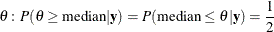 \[  \theta \colon P(\theta \geq \mr {median}|\mb {y}) = P(\mr {median} \leq \theta |\mb {y}) = \frac{1}{2} \]