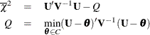 \begin{eqnarray*}  \overline{\chi }^2 & =&  \bU ’\bV ^{-1}\bU - Q \\ Q & =&  \min _{\btheta \in C} (\bU -\btheta )’\bV ^{-1}(\bU -\btheta ) \end{eqnarray*}