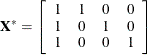 \[  \mb {X^*} = \left[ \begin{array}{cccc} 1 &  1 &  0 &  0 \\ 1 &  0 &  1 &  0 \\ 1 &  0 &  0 &  1 \\ \end{array} \right]  \]