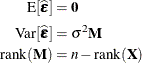 \begin{align*}  \mr {E}[\widehat{\bepsilon }] & = \mb {0} \\ \mr {Var}[\widehat{\bepsilon }] & = \sigma ^2\bM \\ \mr {rank}(\bM ) & = n - \mr {rank}(\bX ) \end{align*}