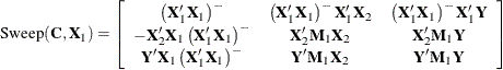 \[  \mr {Sweep}(\bC ,\bX _1) = \left[ \begin{array}{ccc} \left(\bX _1’\bX _1\right)^{-} &  \left(\bX _1’\bX _1\right)^{-}\bX _1’\bX _2 &  \left(\bX _1’\bX _1\right)^{-}\bX _1’\bY \cr -\bX _2’\bX _1\left(\bX _1’\bX _1\right)^{-} &  \bX _2’\bM _1\bX _2 &  \bX _2’\bM _1\bY \cr \- \bY ’\bX _1 \left(\bX _1’\bX _1\right)^{-} &  \- \bY ’\bM _1\bX _2 &  \bY ’\bM _1\bY \end{array}\right]  \]