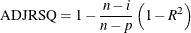 \[  \mr {ADJRSQ} = 1 - \frac{n - i}{n - p} \left(1 - R^2 \right)  \]