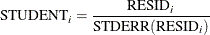 \[  \mr {STUDENT}_ i = \frac{\mr {RESID}_ i}{\mr {STDERR}(\mr {RESID}_ i)}  \]