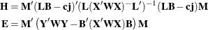 \begin{align*}  \bH =& \;  \bM ’ (\mb {LB} - \mb {cj})’ (\bL (\bX ’\bW \bX )^{-}\bL ’)^{-1} (\mb {LB} - \mb {cj})\bM \\ \bE =& \;  \bM ’ \left( \bY ’\bW \bY - \bB ’ (\bX ’\bW \bX )\bB \right)\bM \end{align*}