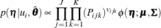 \[  p(\bm {\eta }|u_ i,\hat{\btheta }) \propto \prod _{j=1}^ J \prod _{k=1}^ K(P_{ijk})^{v_{ijk}}\phi (\bm {\eta };\bmu ,\bSigma )  \]