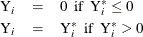 \begin{eqnarray*}  \textrm{Y}_ i &  = &  0 \; \;  \mr { if } \; \;  \textrm{Y}_ i^\ast \leq 0 \\ \textrm{Y}_ i &  = &  \textrm{Y}_ i^\ast \; \;  \mr { if }\; \;  \textrm{Y}_ i^\ast > 0 \\ \end{eqnarray*}