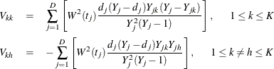 \begin{eqnarray*}  V_{kk} & =&  \sum _{j=1}^ D \left[W^2(t_ j) \frac{ d_ j (Y_ j-d_ j) Y_{jk} (Y_ j - Y_{jk})}{ Y_ j^2 (Y_ j - 1) } \right], \mbox{~ ~ ~ } 1\leq k \leq K \\ V_{kh} & =&  -\sum _{j=1}^ D \left[W^2(t_ j) \frac{ d_ j (Y_ j-d_ j) Y_{jk} Y_{jh} }{ Y_ j^2 (Y_ j - 1) }\right], \mbox{~ ~ ~ } 1 \leq k \neq h \leq K \end{eqnarray*}