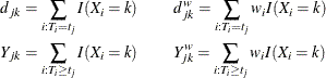 \begin{eqnarray*}  d_{jk}= \sum _{i:T_ i=t_ j} I(X_ i=k) & &  d_{jk}^ w=\sum _{i:T_ i=t_ j} w_ iI(X_ i=k) \\ Y_{jk}=\sum _{i:T_ i\geq t_ j} I(X_ i=k) & &  Y_{jk}^ w=\sum _{i:T_ i\geq t_ j} w_ iI(X_ i=k) \end{eqnarray*}