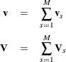 \begin{eqnarray*}  \mb {v} & =&  \sum _{s=1}^ M \mb {v}_ s \\ \bV & =&  \sum _{s=1}^ M \bV _ s \end{eqnarray*}