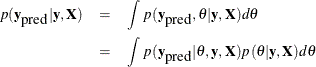 \begin{eqnarray*}  p(\mb {y}_{\mbox{pred}} | \mb {y}, \mb {X}) & =&  \int p(\mb {y}_{\mbox{pred}}, \theta | \mb {y}, \mb {X}) d\theta \\ & =&  \int p(\mb {y}_{\mbox{pred}} | \theta , \mb {y}, \mb {X}) p(\theta | \mb {y}, \mb {X}) d\theta \\ \end{eqnarray*}