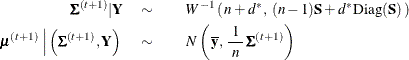 \begin{eqnarray*}  \bSigma ^{(t+1)} | \Strong{Y} \quad \sim & &  W^{-1} \left( \,  n + d^{*}, \, \,  (n-1) \Strong{S} + d^{*} \textrm{Diag} (\Strong{S}) \,  \right) \\ \bmu ^{(t+1)} \,  \left| \,  \left( \bSigma ^{(t+1)}, \Strong{Y} \right) \right. \quad \sim & &  N \left( \,  \overline{\Strong{y}}, \,  \frac{1}{\, \,  n \, \, } \,  \bSigma ^{(t+1)} \right) \end{eqnarray*}