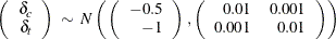 \[  \left( \begin{array}{rrr} \delta _ c \\ \delta _ t \\ \end{array} \right) \;  \sim \;  N \left( \,  \left( \begin{array}{rrr} -0.5 \\ -1 \\ \end{array} \right) \,  , \left( \begin{array}{rrr} 0.01 &  0.001 \\ 0.001 &  0.01 \\ \end{array} \right) \right)  \]