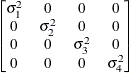 $ \begin{bmatrix}  \sigma ^2_1   &  0   &  0   &  0   \\ 0   &  \sigma ^2_2   &  0   &  0   \\ 0   &  0   &  \sigma ^2_3   &  0   \\ 0   &  0   &  0   &  \sigma ^2_4   \end{bmatrix} $