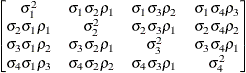 $ \begin{bmatrix}  \sigma ^2_1   &  \sigma _1 \sigma _2 \rho _1   &  \sigma _1 \sigma _3 \rho _2   &  \sigma _1 \sigma _4 \rho _3   \\ \sigma _2 \sigma _1 \rho _1   &  \sigma ^2_2   &  \sigma _2 \sigma _3 \rho _1   &  \sigma _2 \sigma _4 \rho _2   \\ \sigma _3 \sigma _1 \rho _2   &  \sigma _3 \sigma _2 \rho _1   &  \sigma ^2_3   &  \sigma _3 \sigma _4 \rho _1   \\ \sigma _4 \sigma _1 \rho _3   &  \sigma _4 \sigma _2 \rho _2   &  \sigma _4 \sigma _3 \rho _1   &  \sigma ^2_4   \\ \end{bmatrix} $