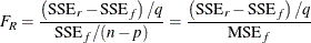 \[  F_ R = \frac{\left(\mr {SSE}_ r-\mr {SSE}_ f\right)/q}{\mr {SSE}_ f/(n-p)} = \frac{\left(\mr {SSE}_ r-\mr {SSE}_ f\right)/q}{\mr {MSE}_ f}  \]