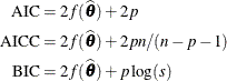 \begin{align*}  \mbox{AIC} & = 2f(\widehat{\btheta }) + 2p \\ \mbox{AICC} & = 2f(\widehat{\btheta }) + 2pn/(n-p-1) \\ \mbox{BIC} & = 2f(\widehat{\btheta }) + p \log (s) \end{align*}