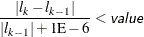 \[  \frac{|l_ k - l_{k-1}|}{|l_{k-1}| + 1\mr {E}-6} < \Argument{value}  \]