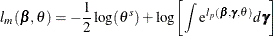 \[  l_ m(\bbeta ,\theta ) = -\frac{1}{2} \log (\theta ^ s) + \log \biggr [\int \mr {e}^{l_ p(\bbeta ,\bgamma ,\theta )}d\bgamma \biggr ]  \]