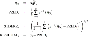 \begin{eqnarray*}  \eta _{ij} & =&  \mb {x}_ i\widehat{\bbeta }_ j \\ \mr {PRED}_ i & =&  \frac{1}{k} \sum _{j=1}^{k} g^{-1}\left(\eta _{ij}\right) \\ \mr {STDERR}_ i & =&  \left( \frac{1}{k-1} \sum _{j=1}^{k} \left(g^{-1}(\eta _{ij}) - \mr {PRED}_ i \right)^2 \right)^{1/2} \\ \mr {RESIDUAL}_ i & =&  y_ i - \mr {PRED}_ i \end{eqnarray*}