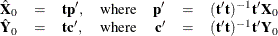 \[  \begin{array}{rclcrcl} \hat{\mb {X}}_0 &  = &  \mb {t} \mb {p}’, &  \textrm{where} &  \mb {p}’ &  = &  (\mb {t}’\mb {t} )^{-1}\mb {t}’\mb {X}_0 \\ \hat{\mb {Y}}_0 &  = &  \mb {t} \mb {c}’, &  \textrm{where} &  \mb {c}’ &  = &  (\mb {t}’\mb {t} )^{-1}\mb {t}’\mb {Y}_0 \\ \end{array}  \]