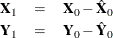 \begin{eqnarray*}  \mb {X}_1 &  = &  \mb {X}_0 - \hat{\mb {X}}_0 \\ \mb {Y}_1 &  = &  \mb {Y}_0 - \hat{\mb {Y}}_0 \\ \end{eqnarray*}