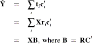 \begin{eqnarray*}  \hat{\mb {Y}} &  = &  \sum _ i \mb {t}_ i\mb {c}_ i’ \\ &  = &  \sum _ i \mb {X}\mb {r}_ i\mb {c}_ i’ \\ &  = &  \mb {X}\mb {B},~ \textrm{where}~ \mb {B}~ =~ \mb {R}\mb {C}’ \end{eqnarray*}