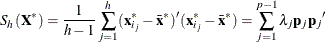 \[ S_ h(\bX ^*)={1\over h-1}\sum _{j=1}^ h ({\mb {x}_{i_ j}^*} - {\bar{\mb {x}}^*})’ ({\mb {x}_{i_ j}^*} - {\bar{\mb {x}}^*})= \sum _{j=1}^{p-1}{\lambda _ j \mb {p}_ j{\mb {p}_ j}’} \]