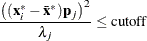 \[ {{\left(({\mb {x}_ i^*} - {\bar{\mb {x}}^*})\mb {p}_ j\right)^2} \over \lambda _ j}\le \mbox{cutoff} \]