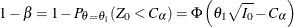 \[  1 - \beta = 1 - P_{\theta =\theta _1} ( Z_{0} < C_{\alpha } ) = {\Phi } \left( \theta _1 \sqrt {I_{0}} - C_{\alpha } \right)  \]